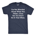 Im Not Worried About What You Think I Can See You Dont Do It That Often Men's T Shirt