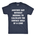 Another Day Without Needing To Calculate The Surface Area Of A Cone Men's T Shirt