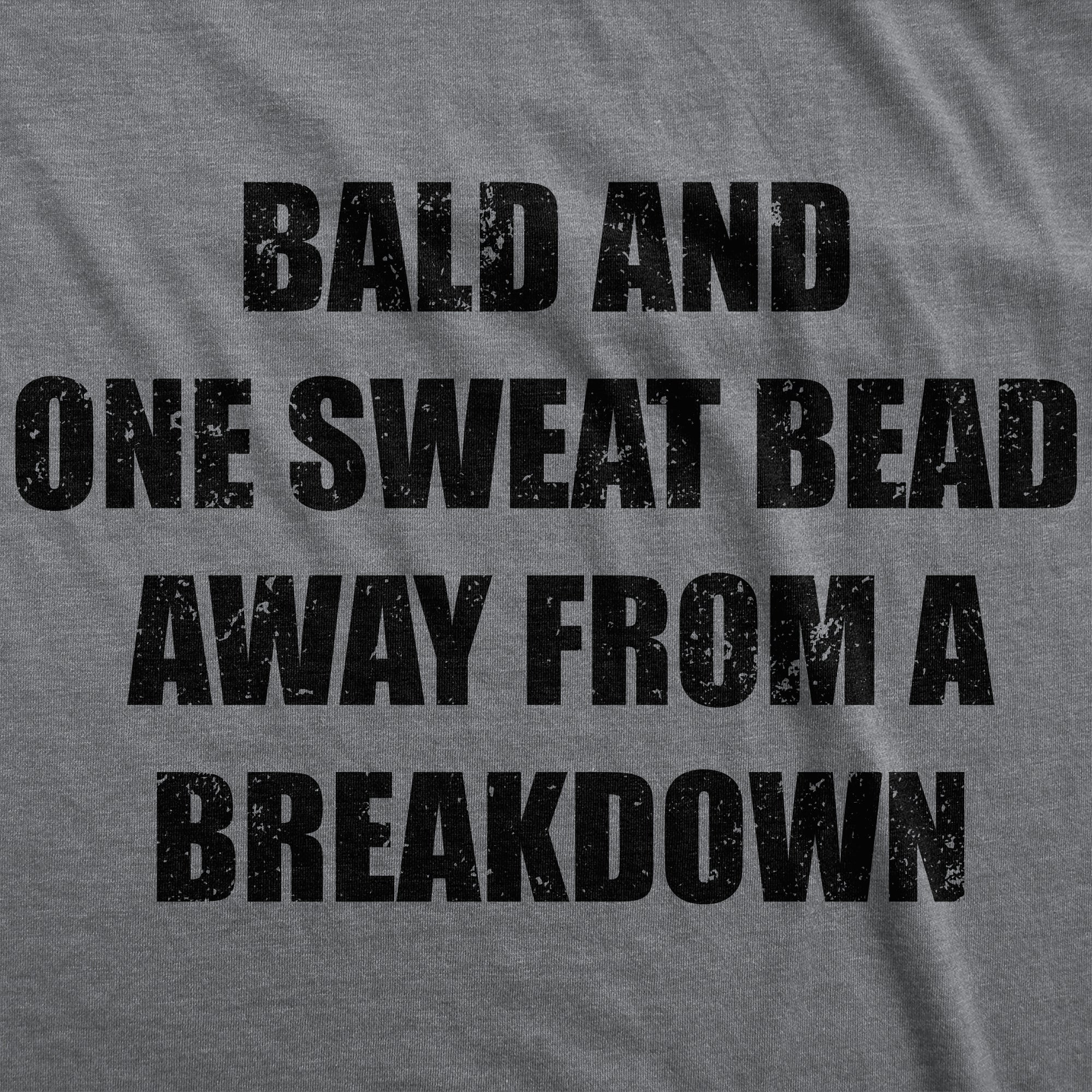 Bald And One Sweat Bead Away From A Breakdown Men's T Shirt