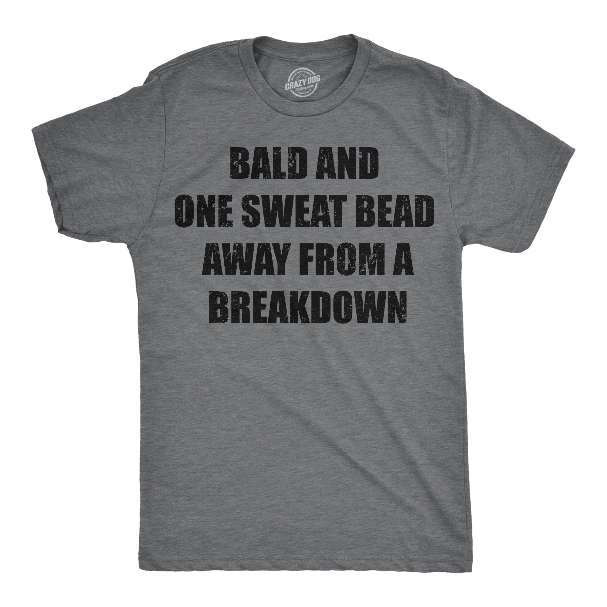 Bald And One Sweat Bead Away From A Breakdown Men's T Shirt