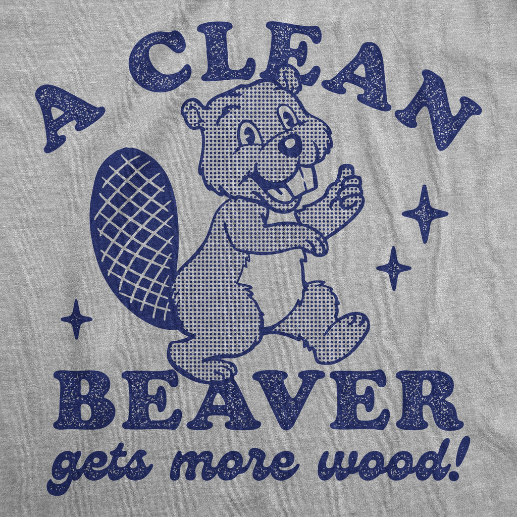 A Clean Beaver Gets More Wood Women's T Shirt