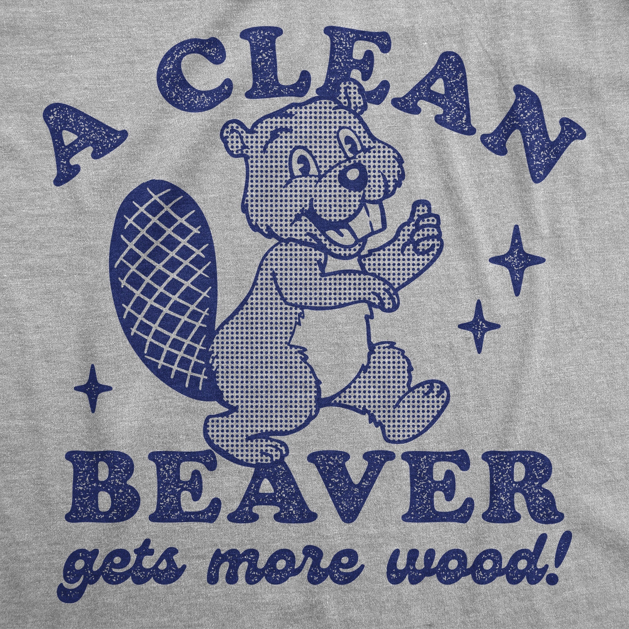 A Clean Beaver Gets More Wood Women's T Shirt