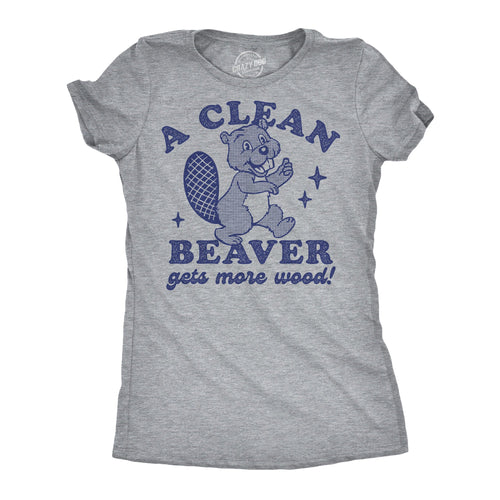 A Clean Beaver Gets More Wood Women's T Shirt