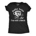 Coffee Helps But Im Still A Bitch Women's T Shirt