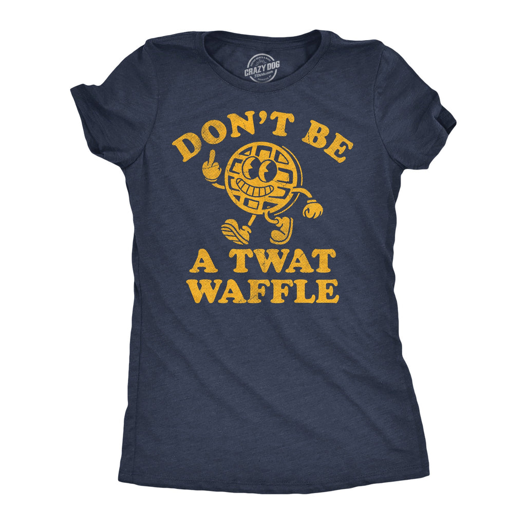 Dont Be A Twat Waffle Women's T Shirt