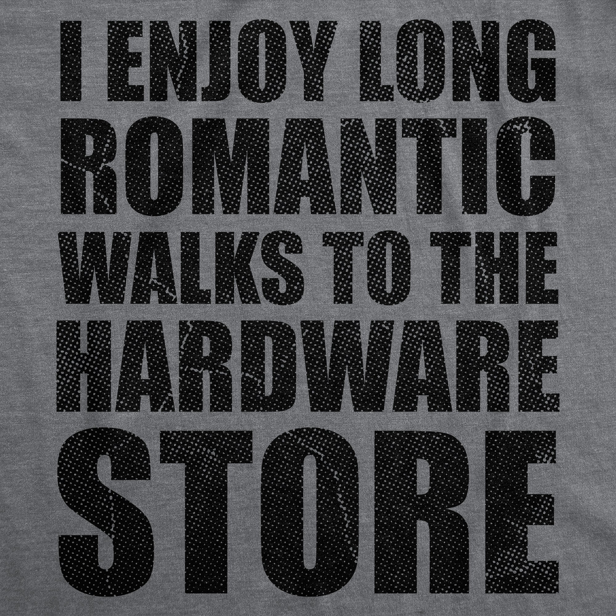 I Enjoy Romantic Walks To The Hardware Store Men's T Shirt