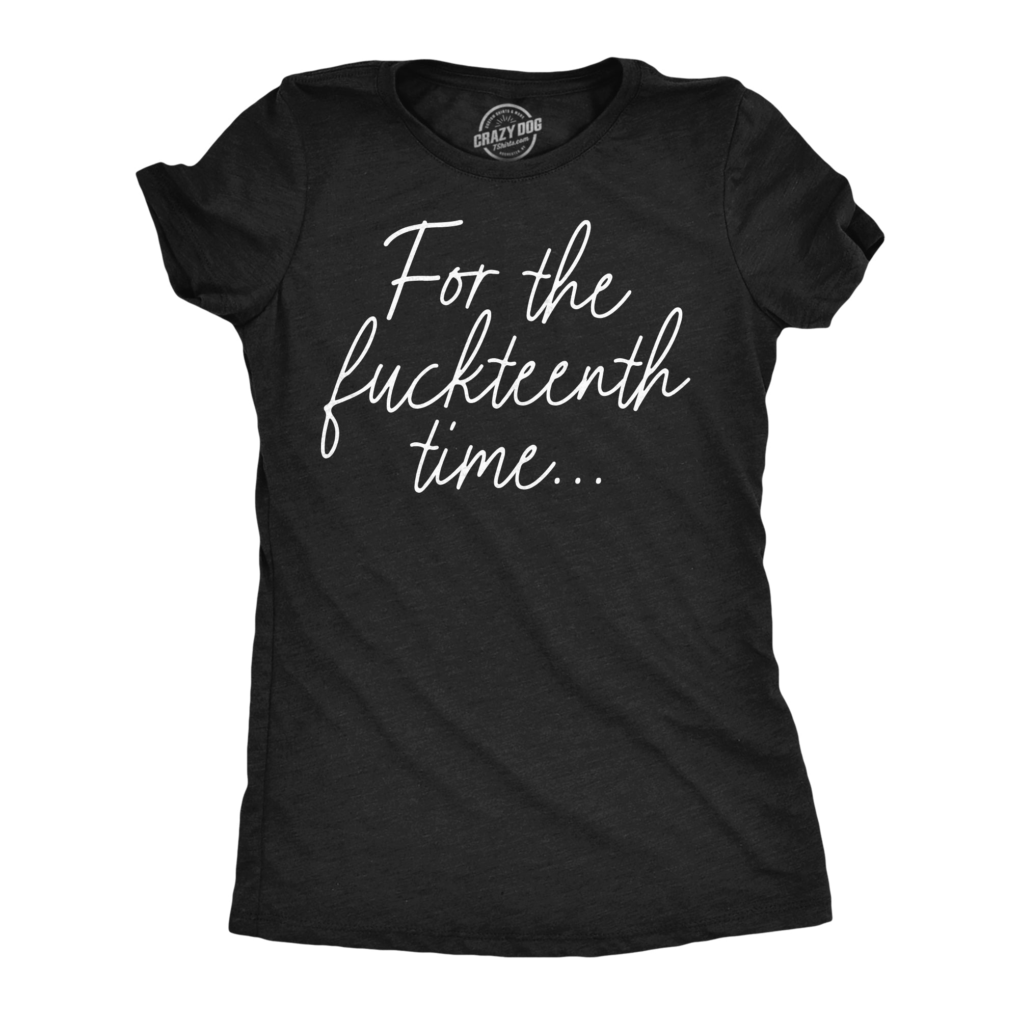 For The Fuckteenth Time Women's T Shirt