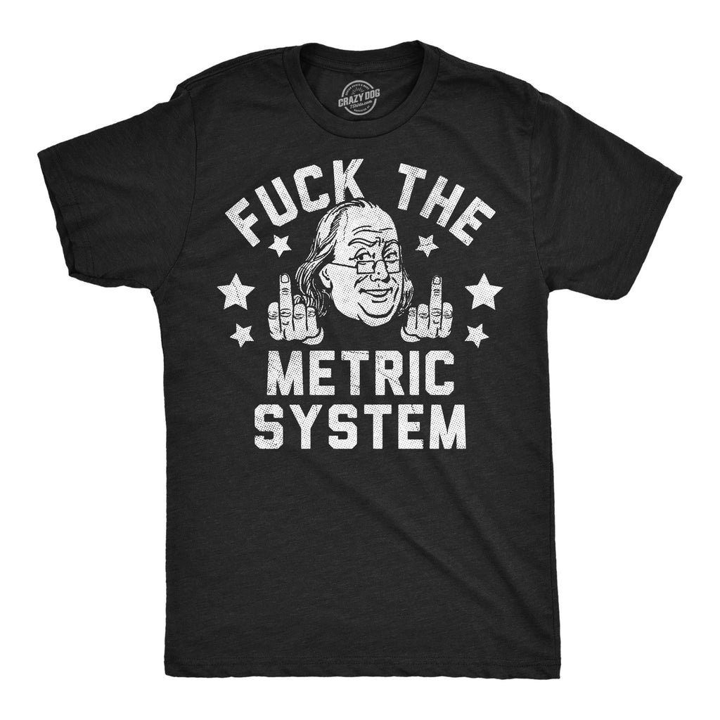 Fuck The Metric System Men's T Shirt