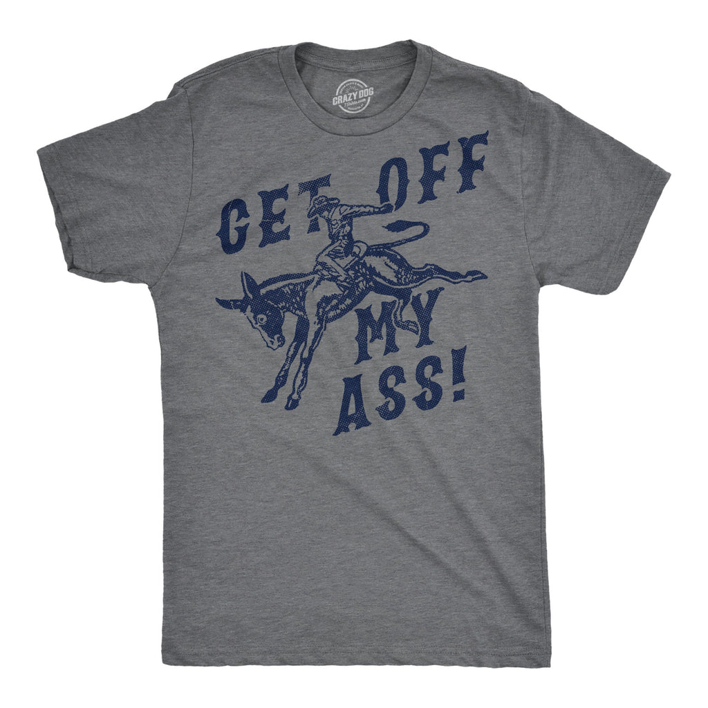Get Off My Ass Men's T Shirt