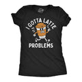 I Got Latte Problems Women's T Shirt