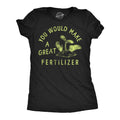 You Would Make A Great Fertilizer Women's T Shirt