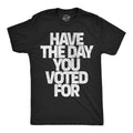 Have The Day You Voted For Men's T Shirt