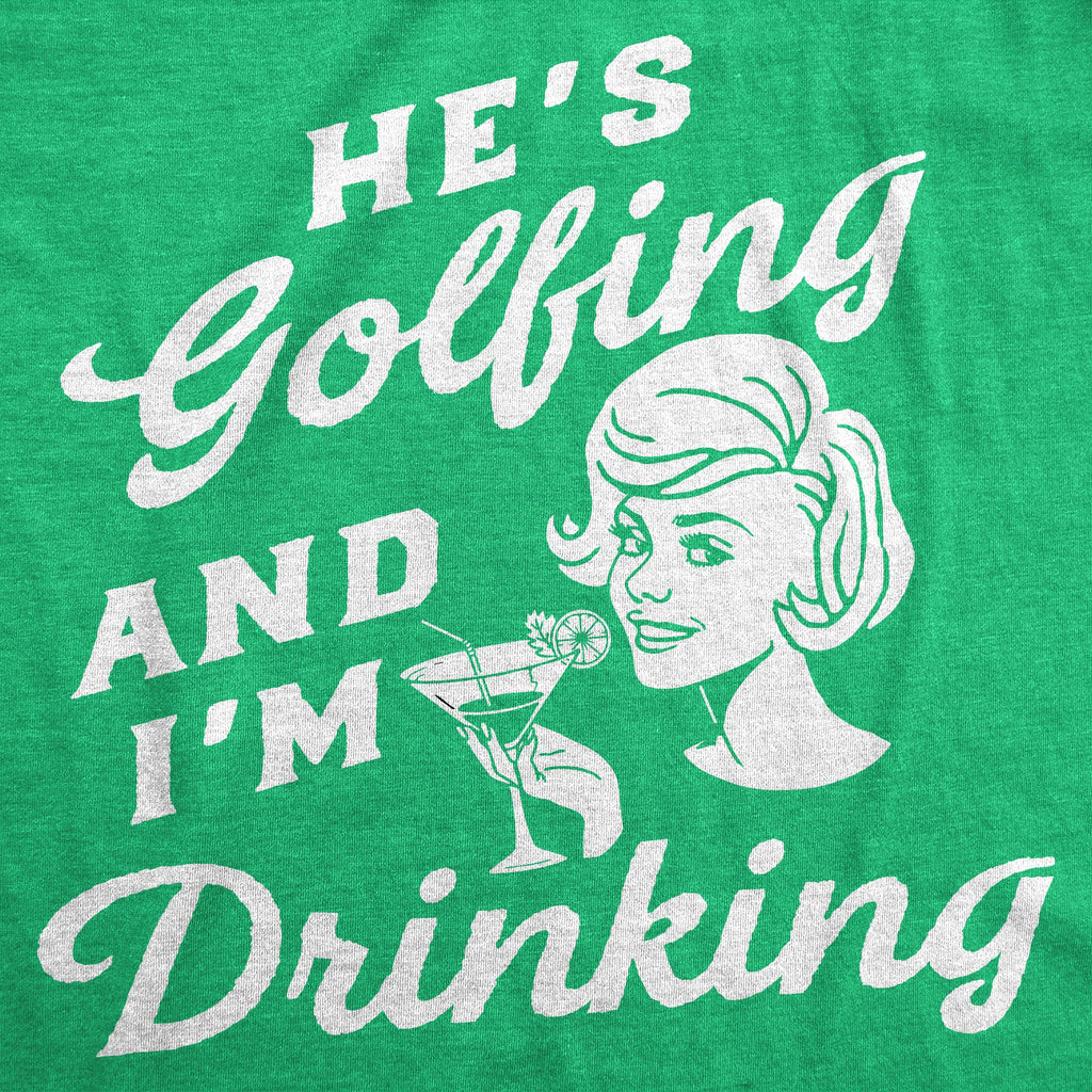 Hes Golfing And Im Drinking Women's T Shirt