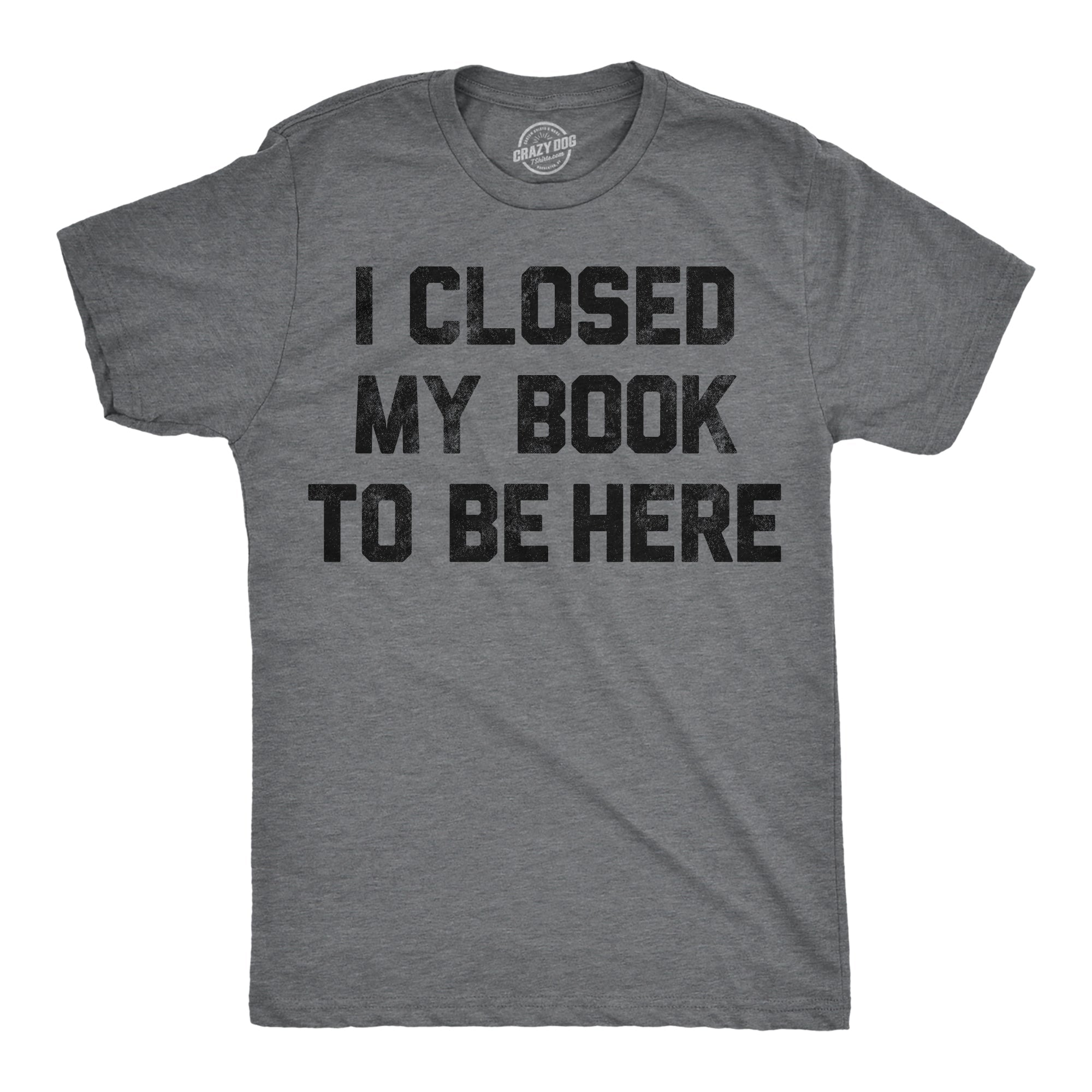 I Closed My Book To Be Here Men's T Shirt
