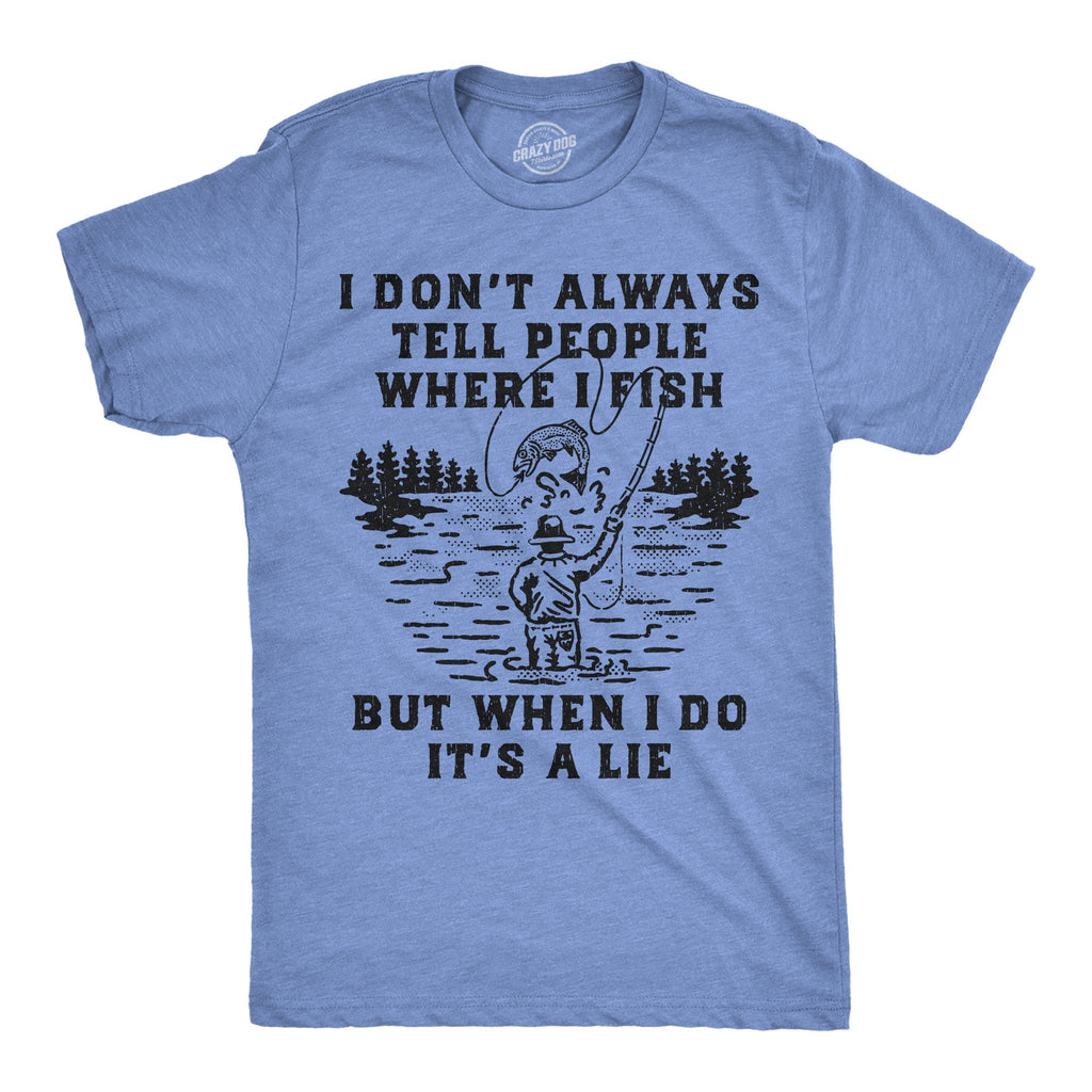 I Dont Always Tell People Where I Fish But When I Do Its A Lie Men's T Shirt