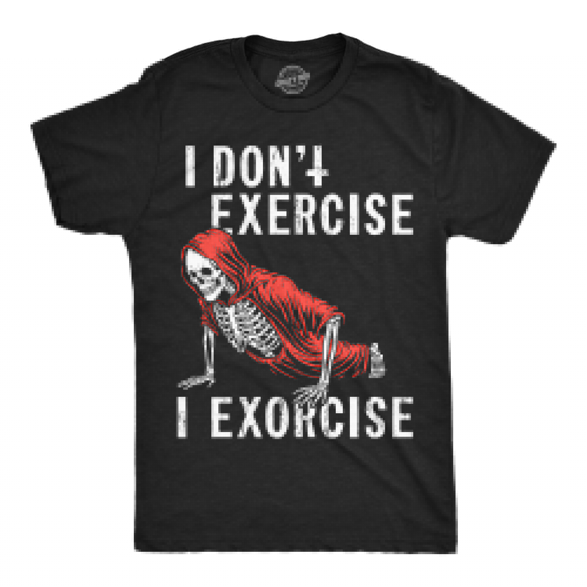 I Dont Exercise I Exorcise Men's T Shirt