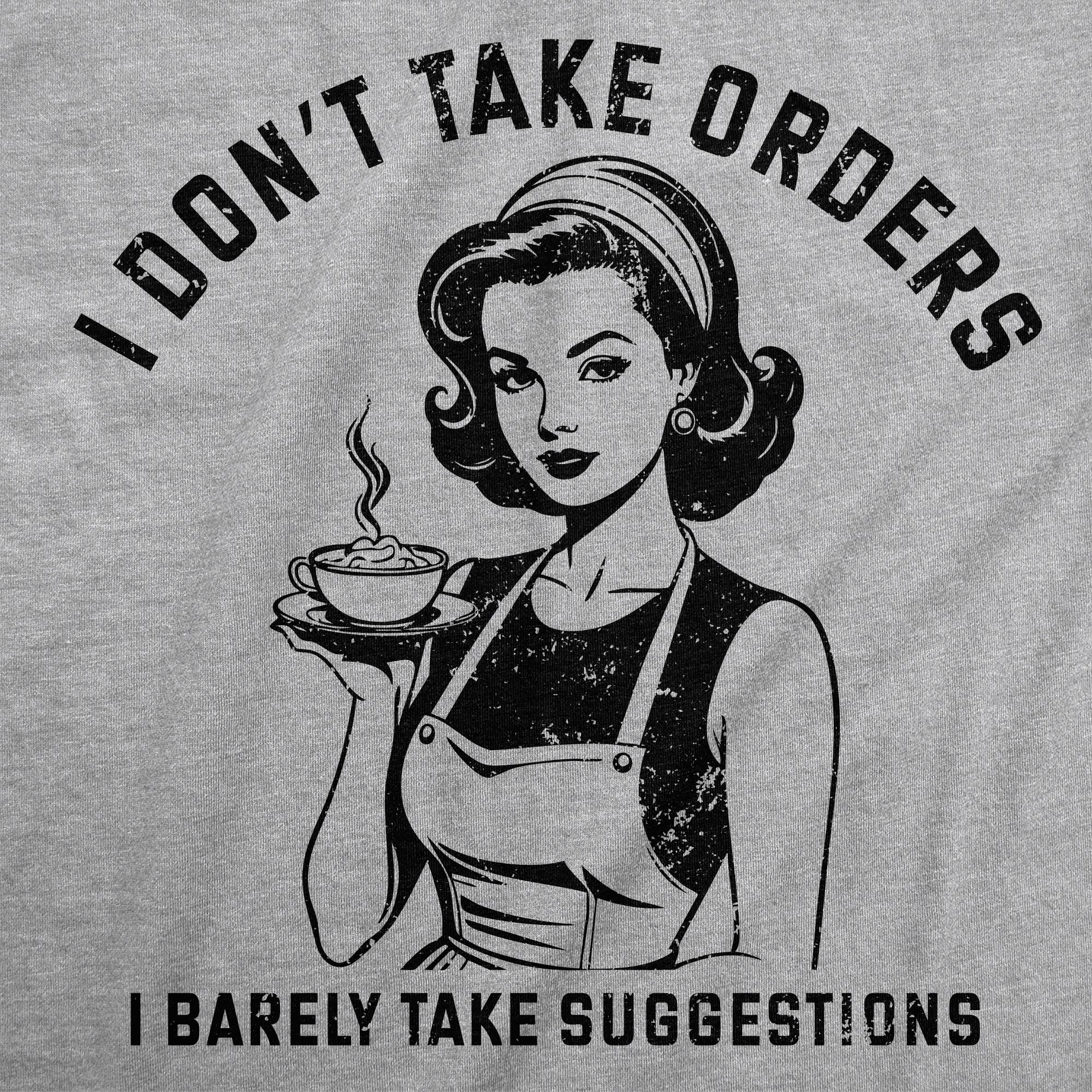 I Dont Take Orders I Barely Take Suggestions Women's T Shirt