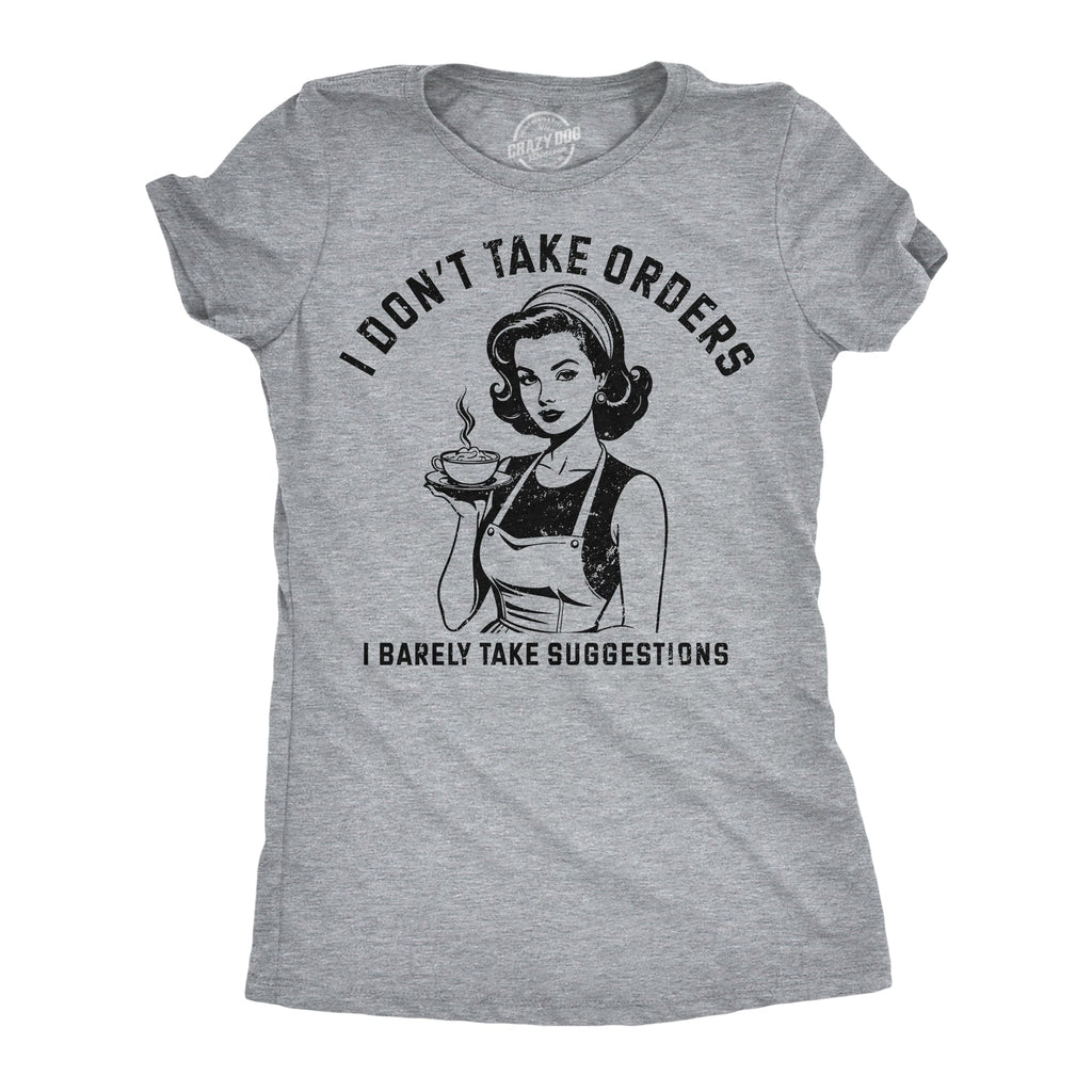 I Dont Take Orders I Barely Take Suggestions Women's T Shirt