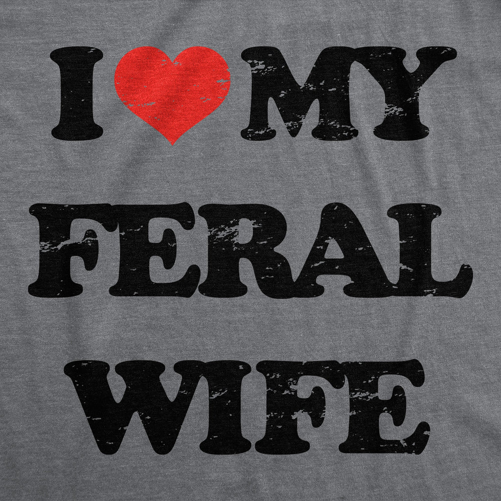 I Heart My Feral Wife Men's T Shirt
