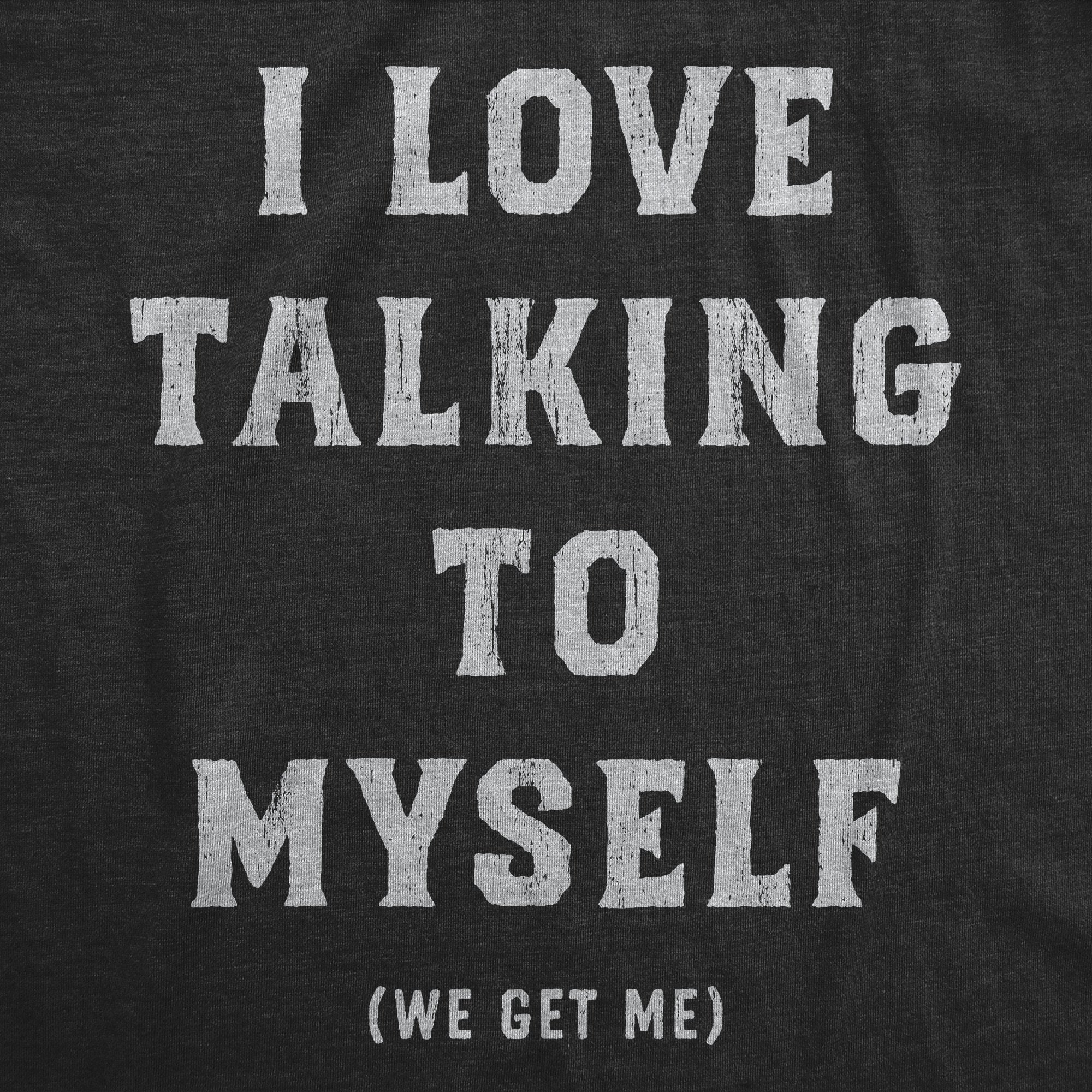 I Love Talking To Myself We Get Me Women's T Shirt