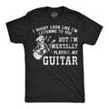 I Might Look Like Im Listening To You But Im Mentally Playing My Guitar Men's T Shirt