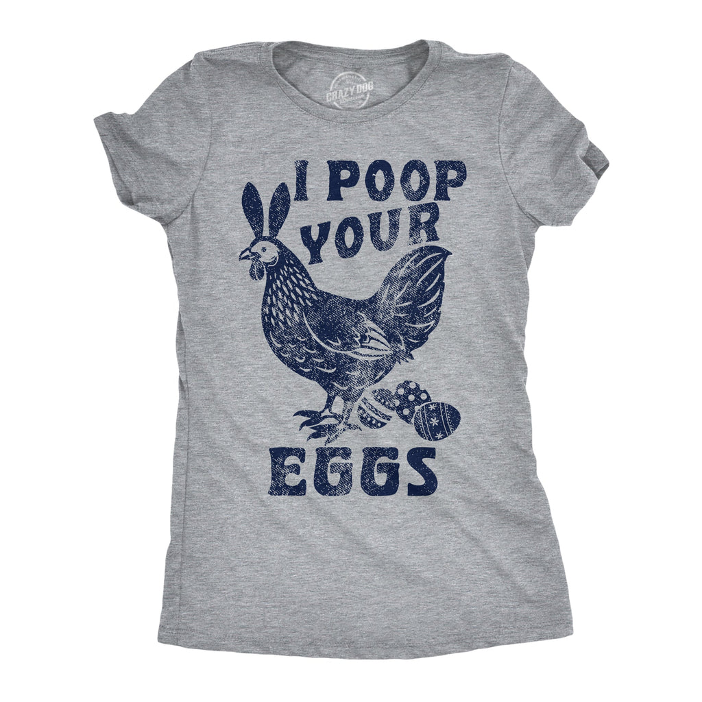I Poop Your Eggs Women's T Shirt