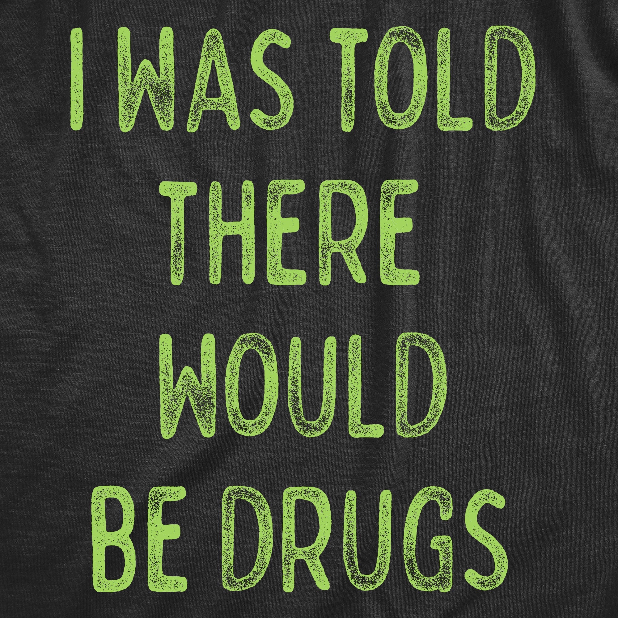 I Was Told There Would Be Drugs Men's T Shirt