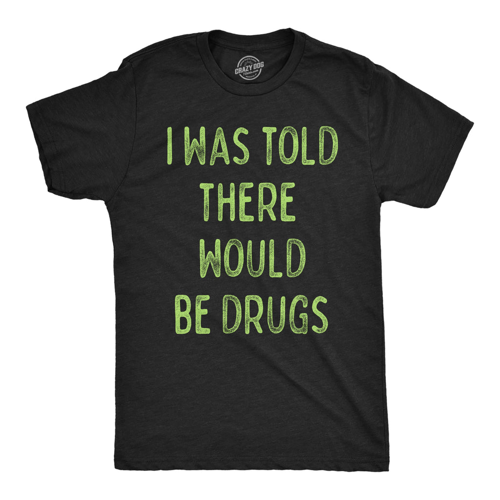 I Was Told There Would Be Drugs Men's T Shirt