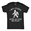 I Will Emerge When Im Good And Ready Men's T Shirt