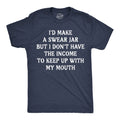 Id Make A Swear Jar But I Dont Have The Income To Keep Up With My Mouth Men's T Shirt