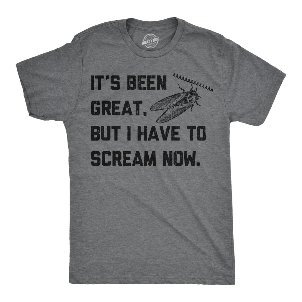 Its Been Great But I Have To Scream Now Men's T Shirt