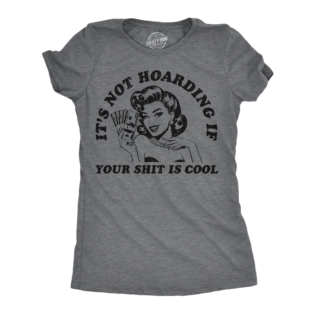 Its Not Hoarding If Your Shit Is Cool Women's T Shirt