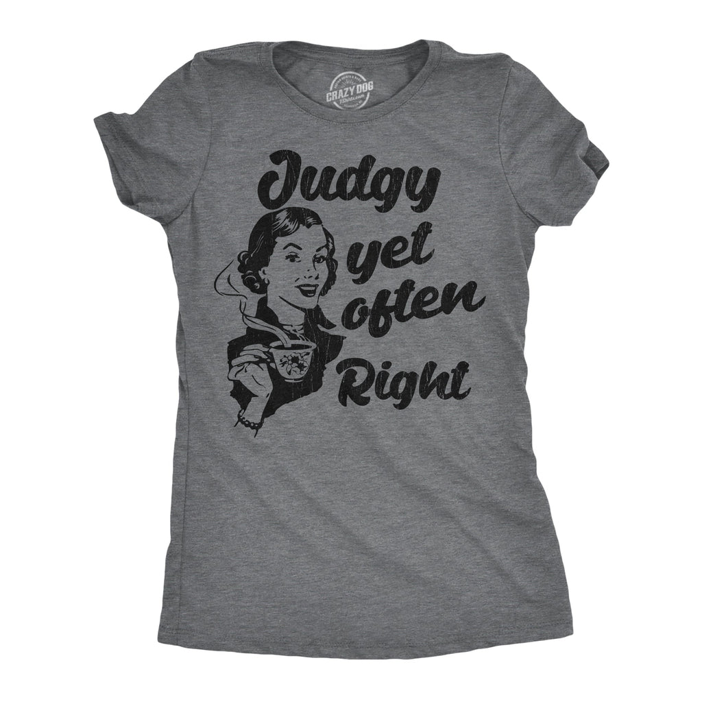 Judgy Yet Often Right Women's T Shirt