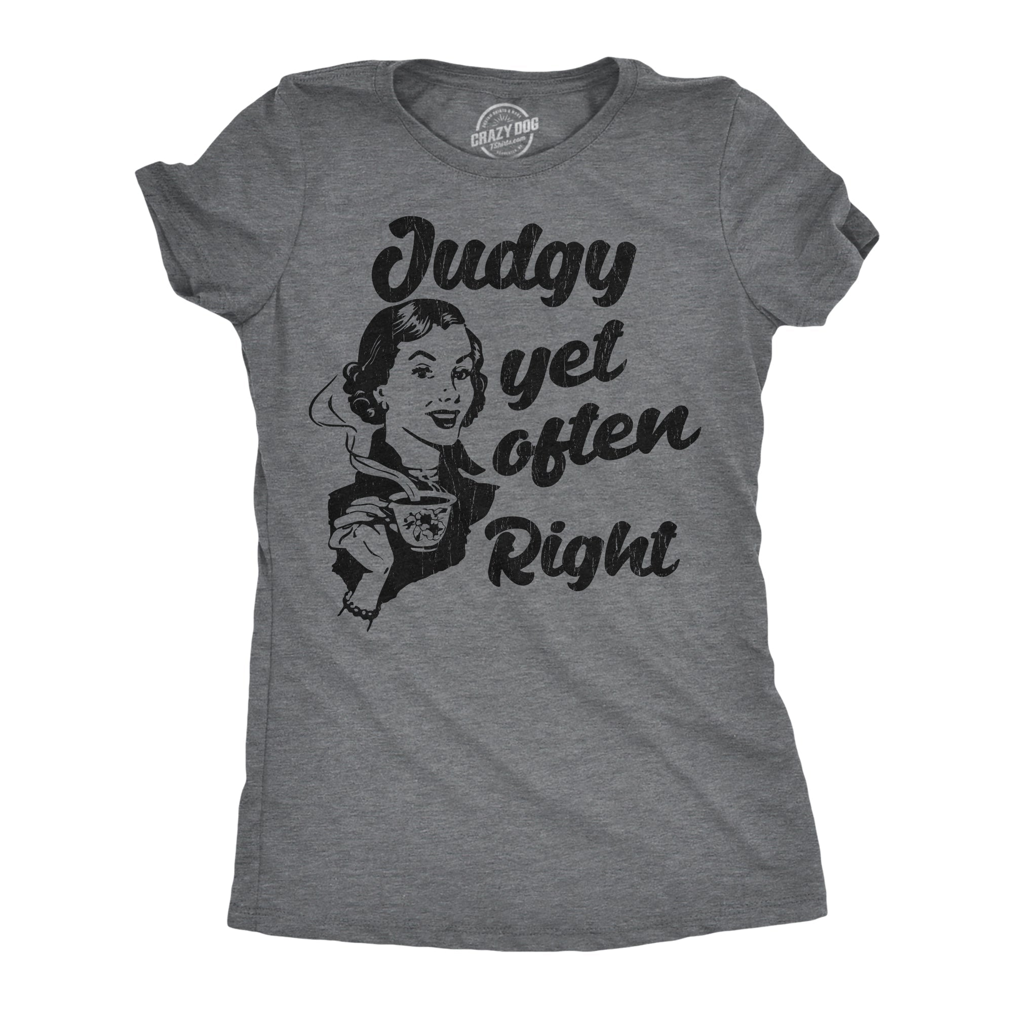 Judgy Yet Often Right Women's T Shirt