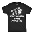 The King Of Unfinished Home Projects Men's T Shirt