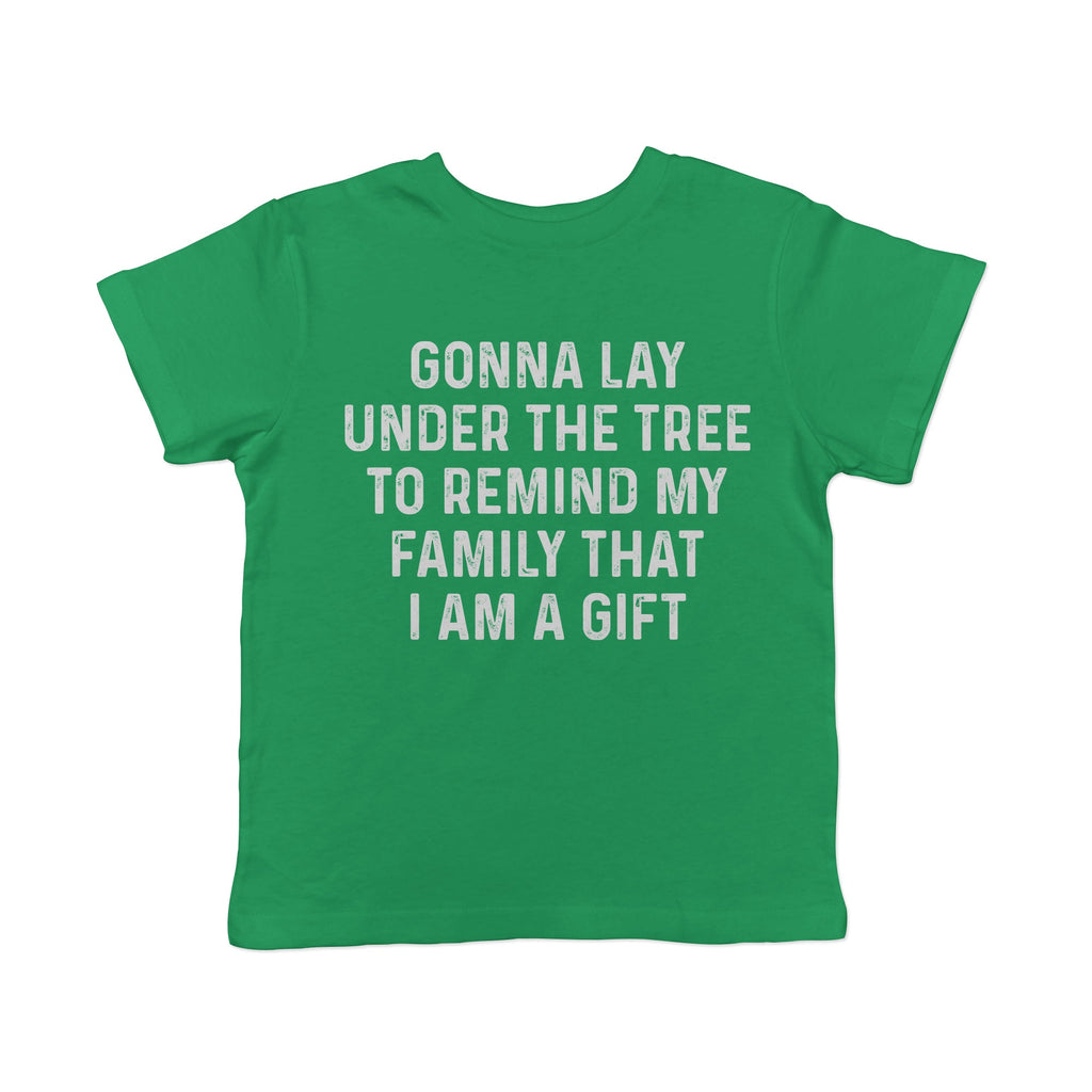 Gonna Lay Under The Tree To Remind My Family That I Am A Gift Toddler T Shirt