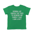 Gonna Lay Under The Tree To Remind My Family That I Am A Gift Toddler T Shirt