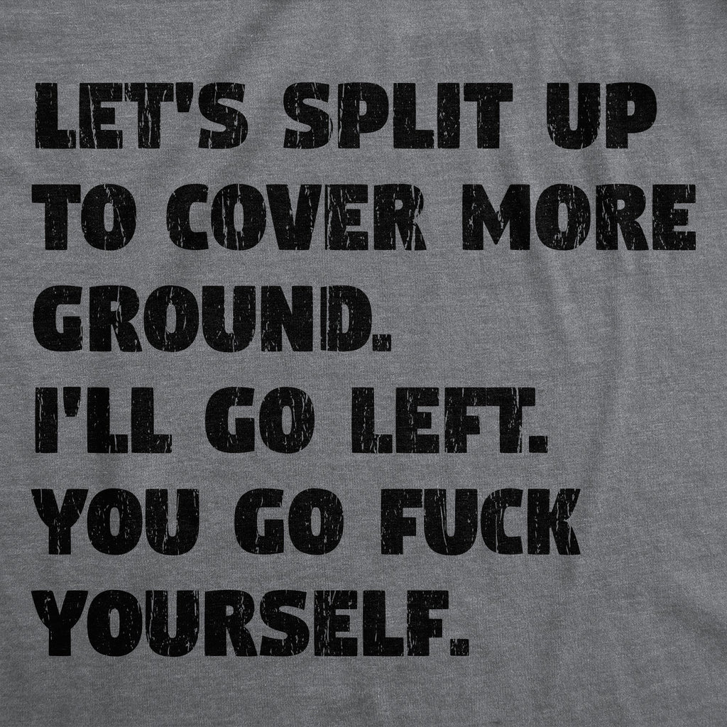Lets Split Up To Cover More Ground Ill Go Left You Go Fuck Yourself Men's T Shirt