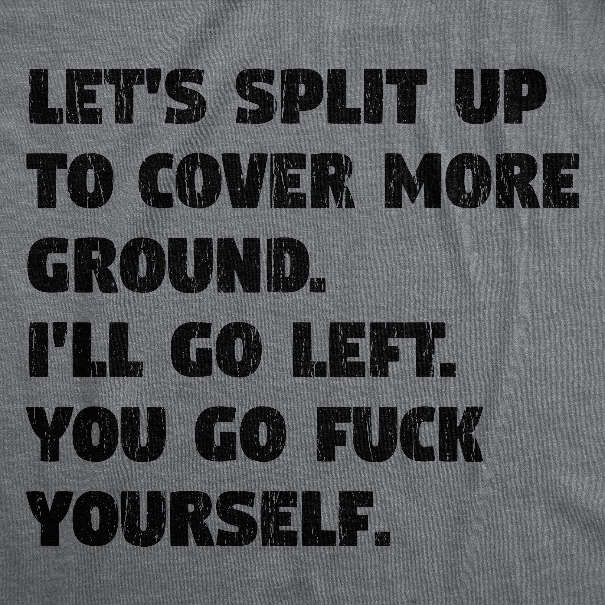 Lets Split Up To Cover More Ground Ill Go Left You Go Fuck Yourself Men's T Shirt