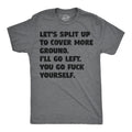 Lets Split Up To Cover More Ground Ill Go Left You Go Fuck Yourself Men's T Shirt