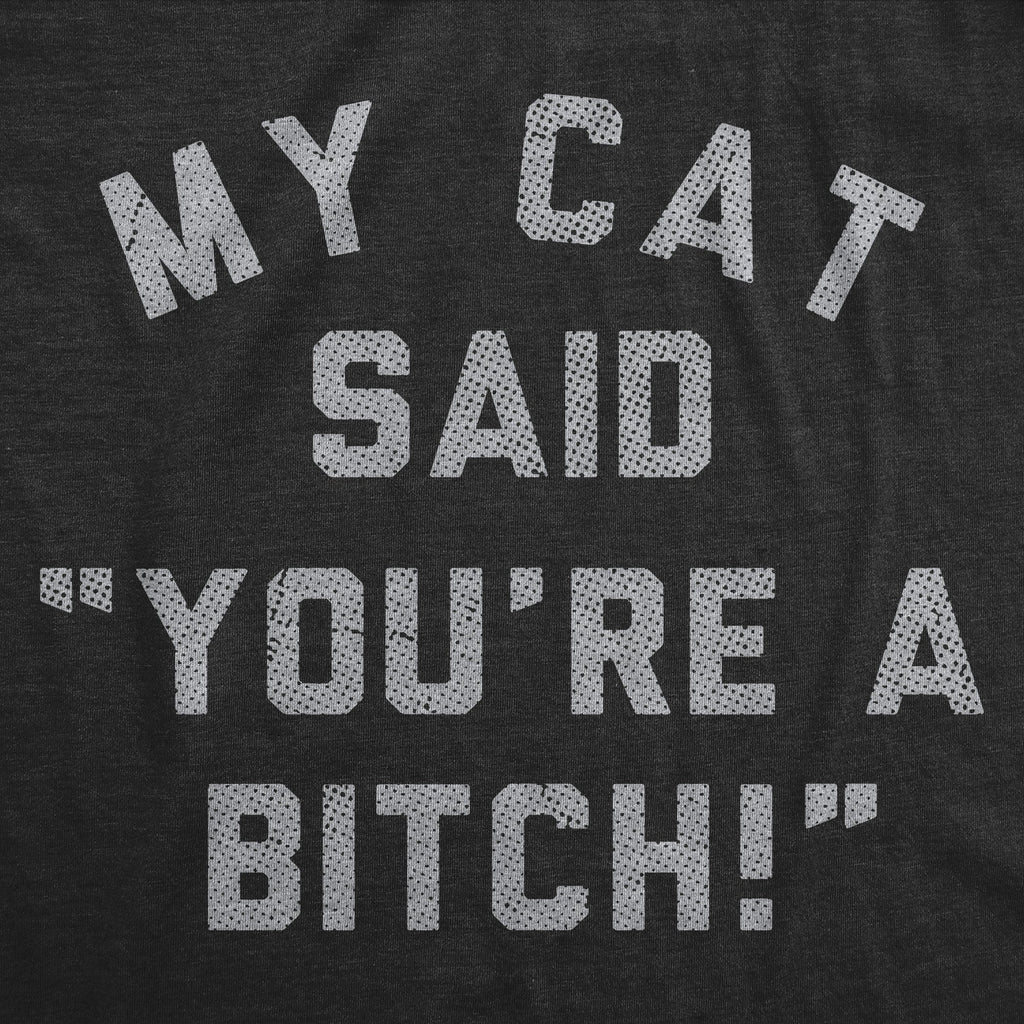My Cat Said Youre A Bitch Women's T Shirt