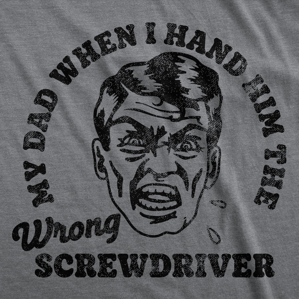 My Dad When I Hand Him The Wrong Screwdriver Men's T Shirt