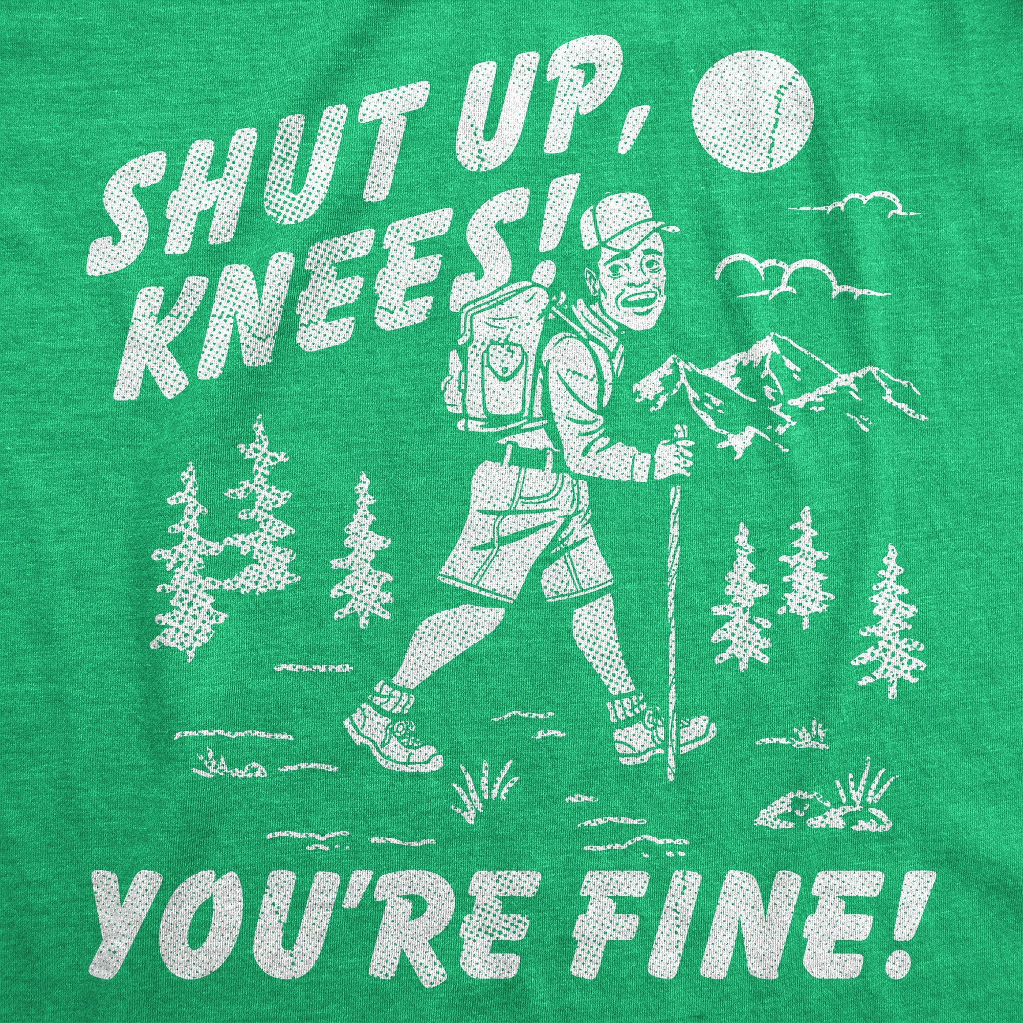 Shut Up Knees Youre Fine Men's T Shirt
