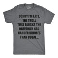 Sorry Im Late The Troll That Blocks The Driveway Had Harder Riddles Than Usual Men's T Shirt