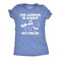 The Answer Is Always Ice Cream Women's T Shirt