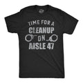 Time For A Cleanup On Aisle 47 Men's T Shirt