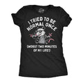 I Tried To Be Normal Once Worst Two Minutes Of My Life Women's T Shirt