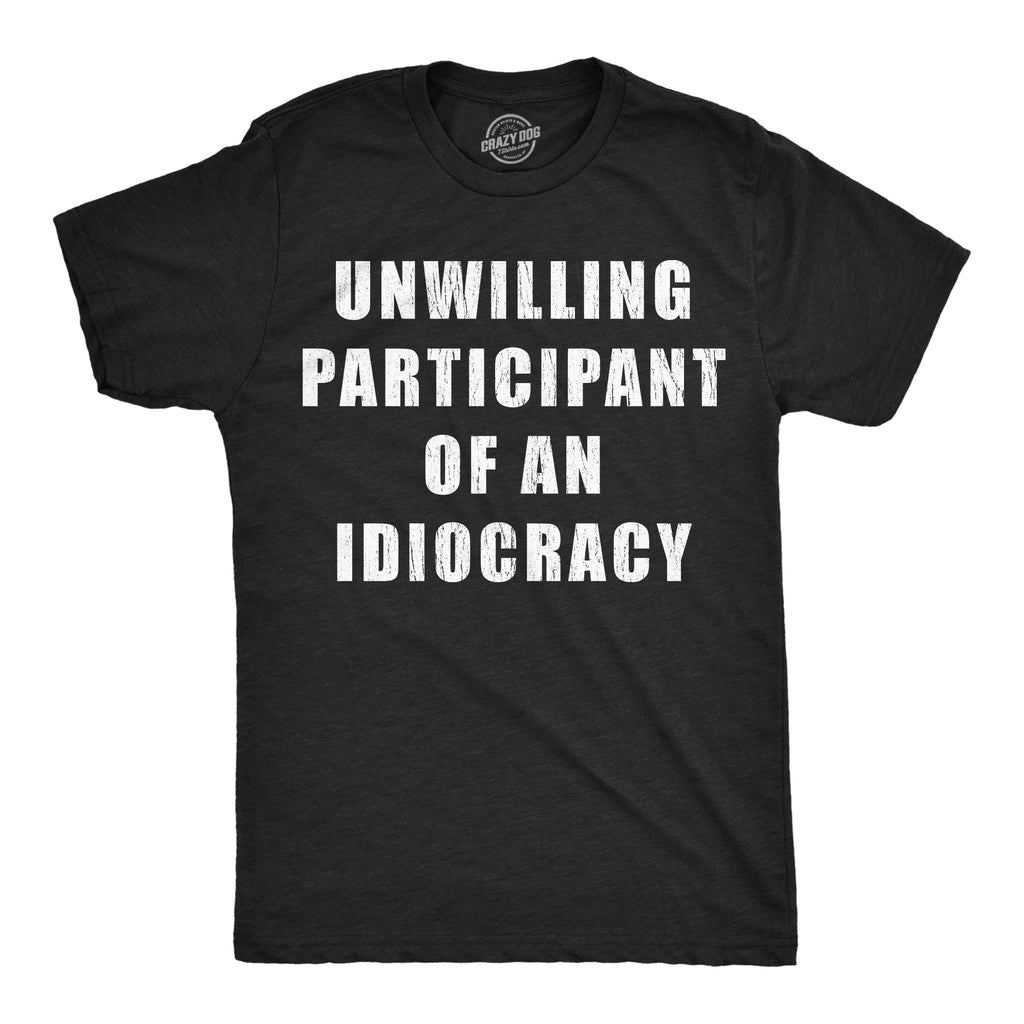Unwilling Participant Of An Idiocracy Men's T Shirt