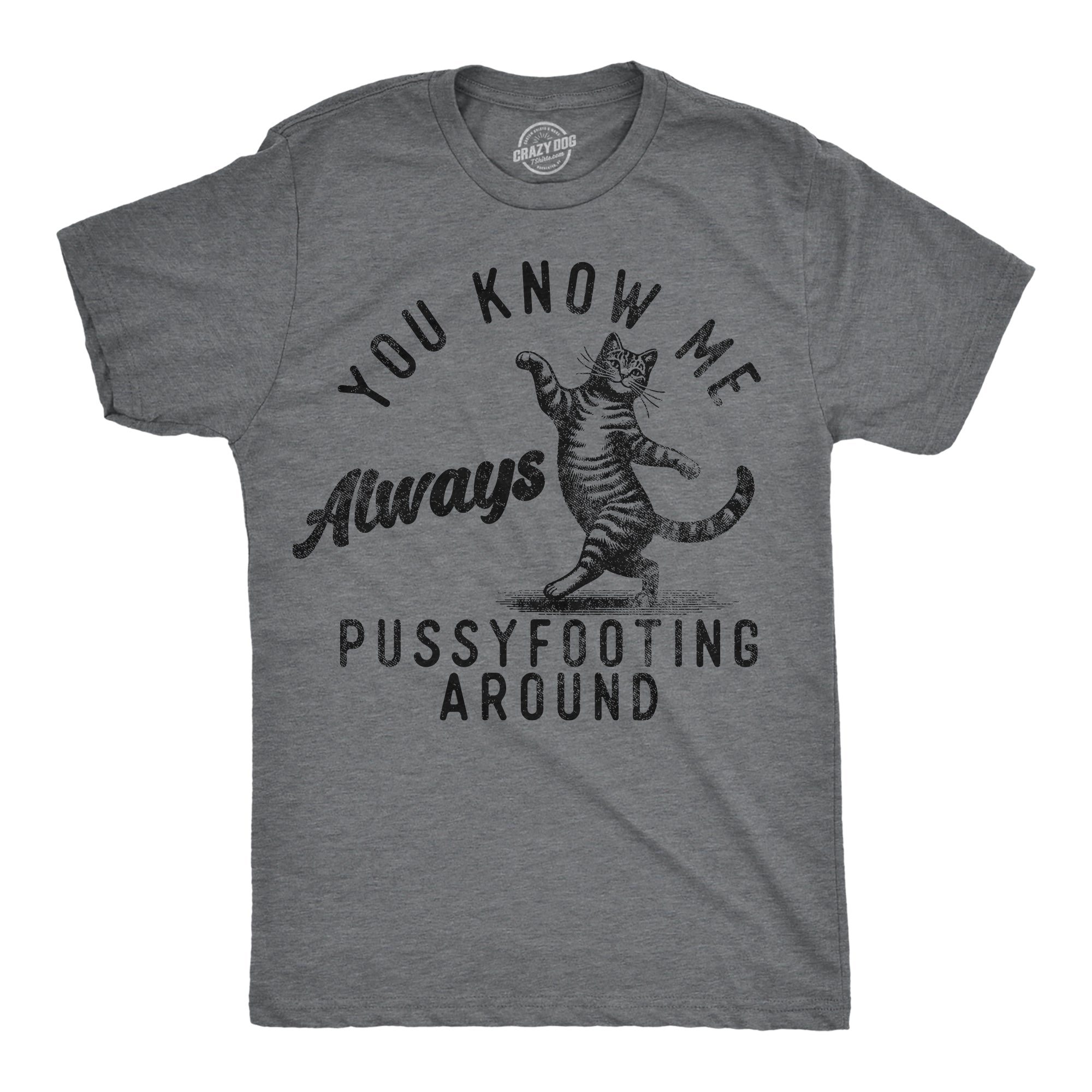 You Know Me Always Pussyfooting Around Men's T Shirt