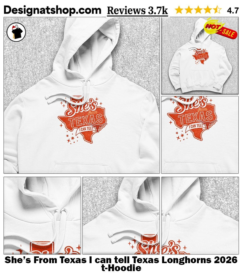 She’s From Texas I can tell Texas Longhorns 2026 t-shirt